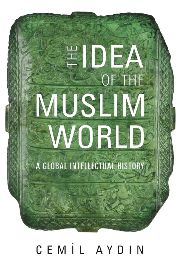 The Idea of the Muslim World: A Global Intellectual History Social Sciences