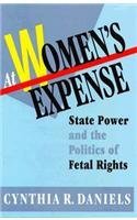 At Women's Expense: State Power and the Politics of Fetal Rights Law