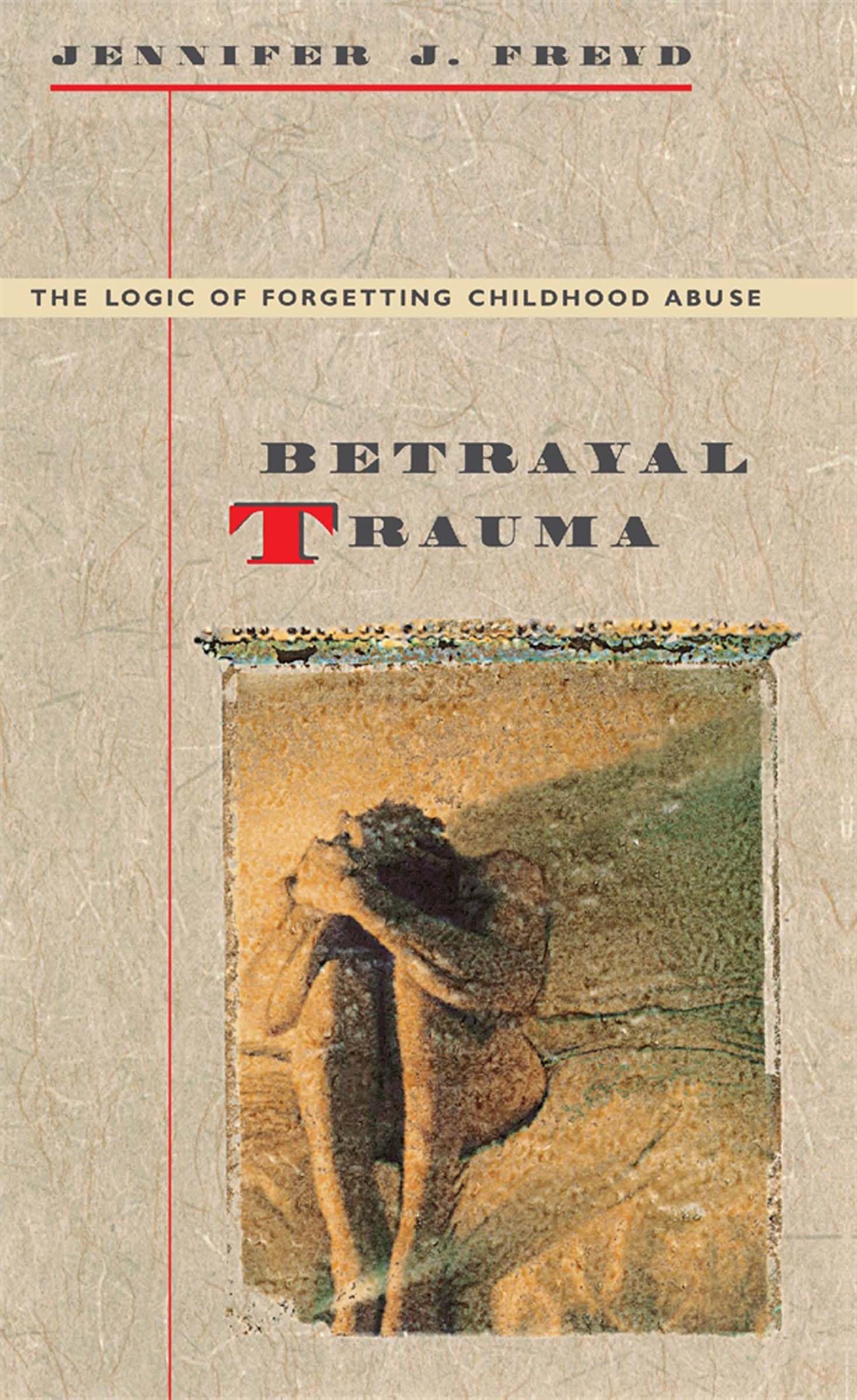 Betrayal Trauma: The Logic of Forgetting Childhood Abuse Medicine