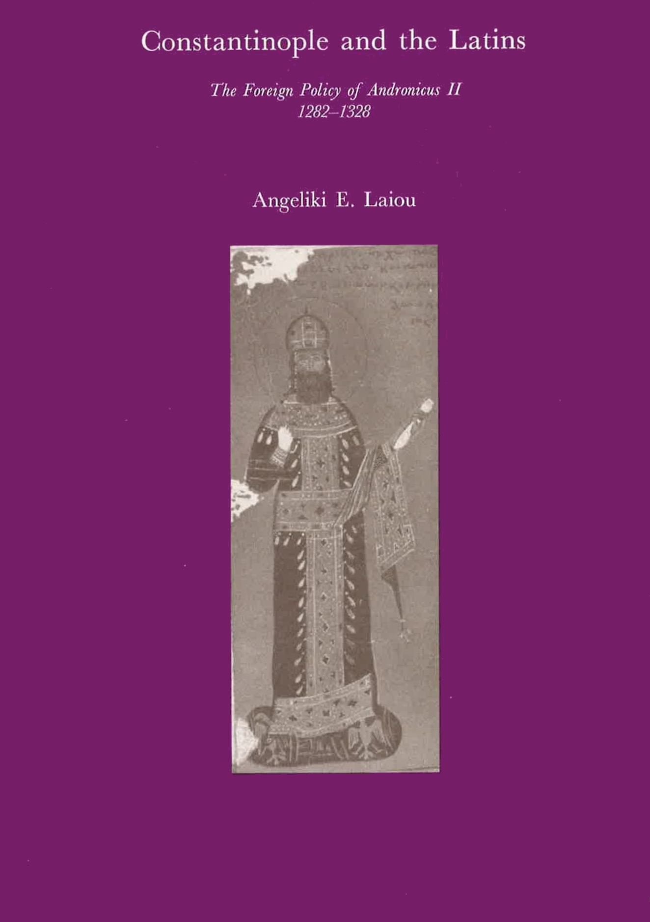 Constantinople and the Latins; The Foreign Policy of Andronicus Ii, 1282-1328 (Harvard Historical Studies, Band 88) Politics & History