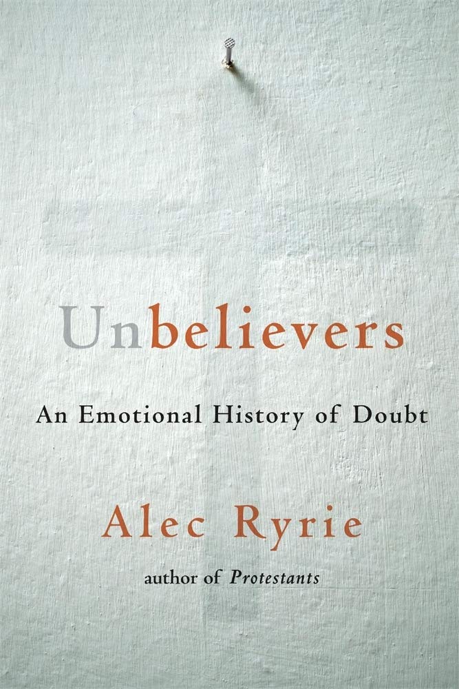 Unbelievers: An Emotional History of Doubt Politics & History