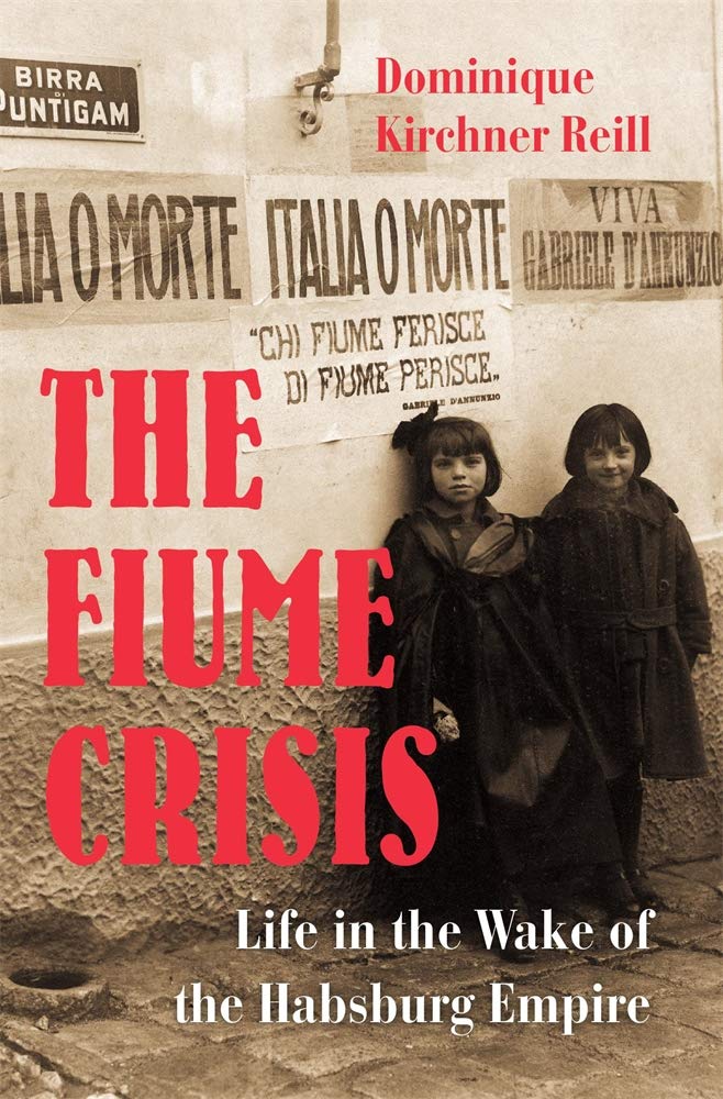 The Fiume Crisis - Life in the Wake of the Habsburg Empire Politics & History