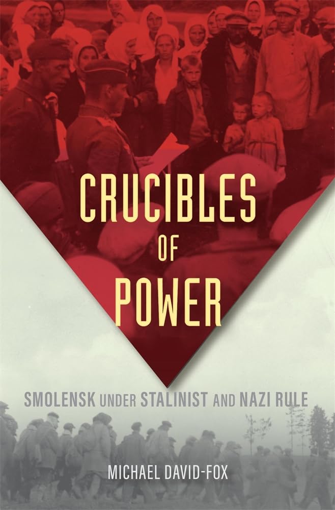 Crucibles of Power: Smolensk Under Stalinist and Nazi Rule Social Sciences