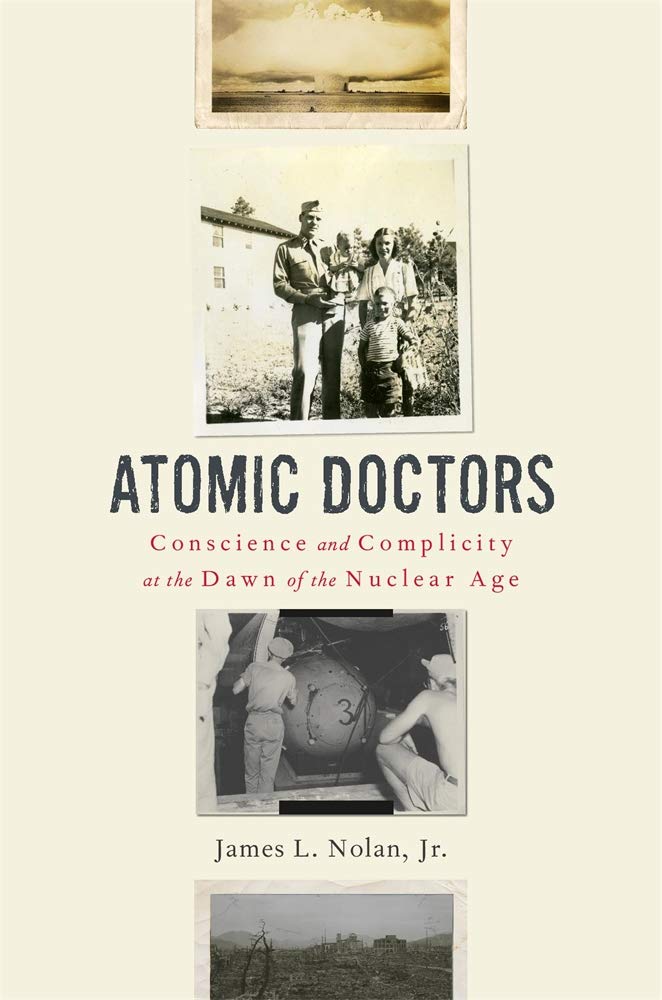 Atomic Doctors: Conscience and Complicity at the Dawn of the Nuclear Age Medicine