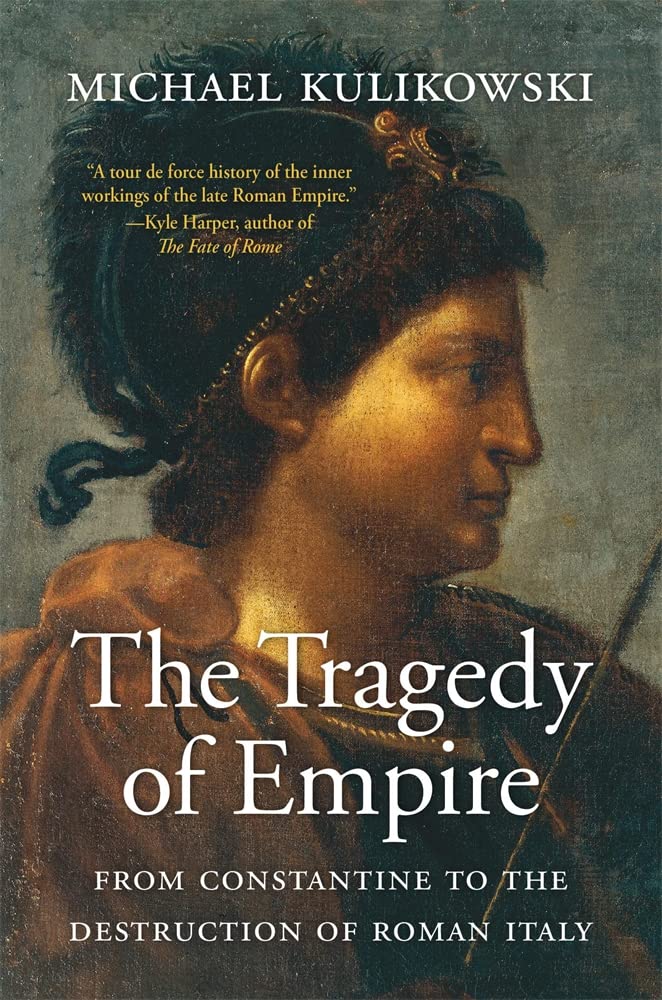 The Tragedy of Empire: From Constantine to the Destruction of Roman Italy (History of the Ancient World, 7) Politics & History