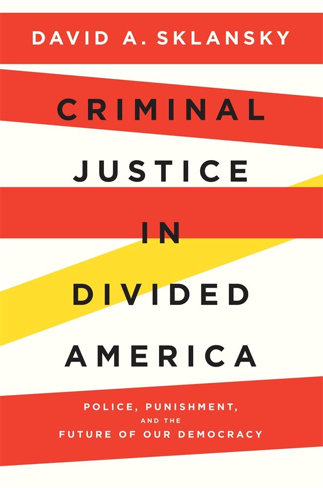 Criminal Justice in Divided America: Police, Punishment and the Future of Our Democracy Law