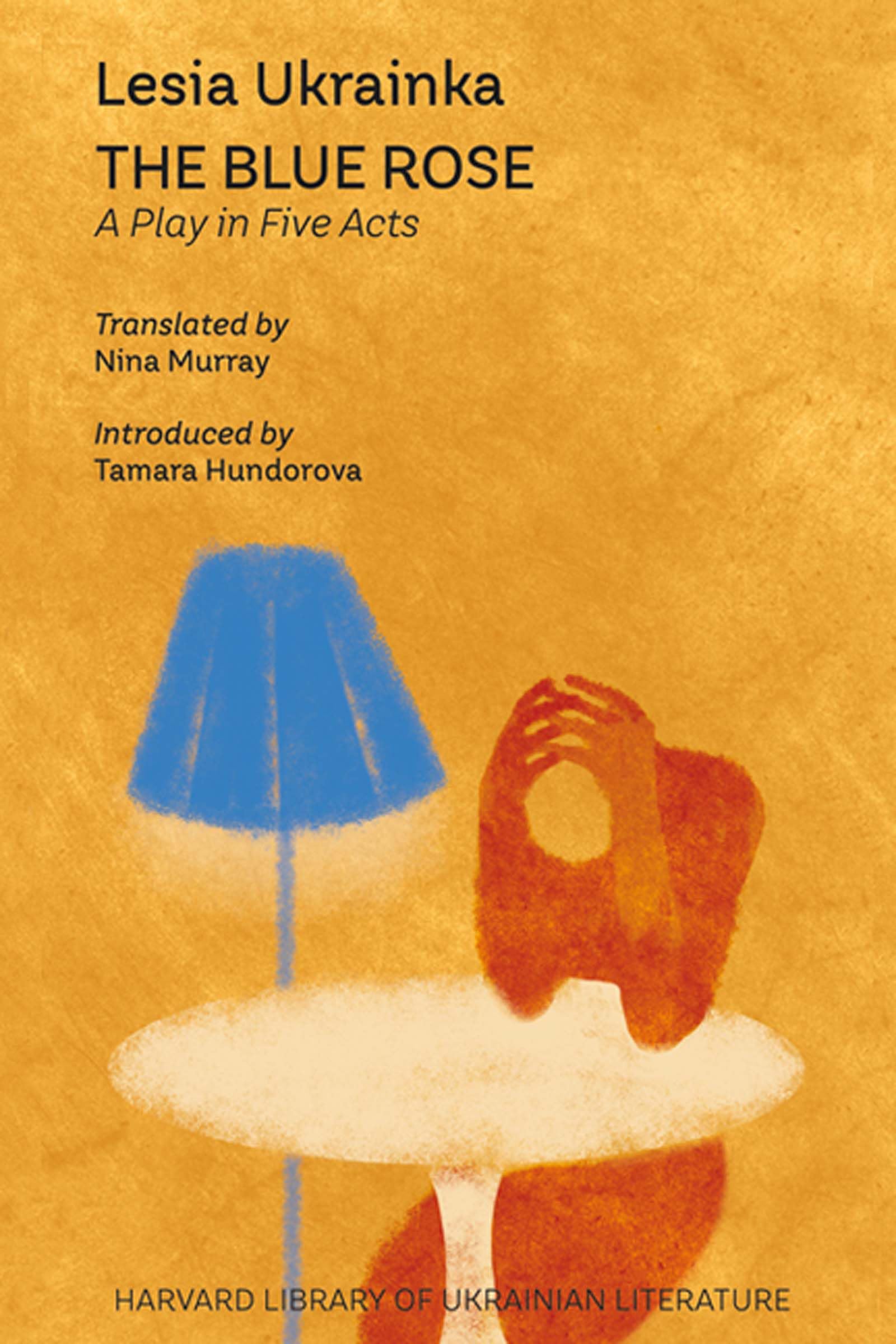 The Blue Rose: A Play in Five Acts (Harvard Library of Ukrainian Literature, 18) Drama