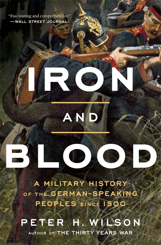 Iron and Blood: A Military History of the German-Speaking Peoples Since 1500 Politics & History