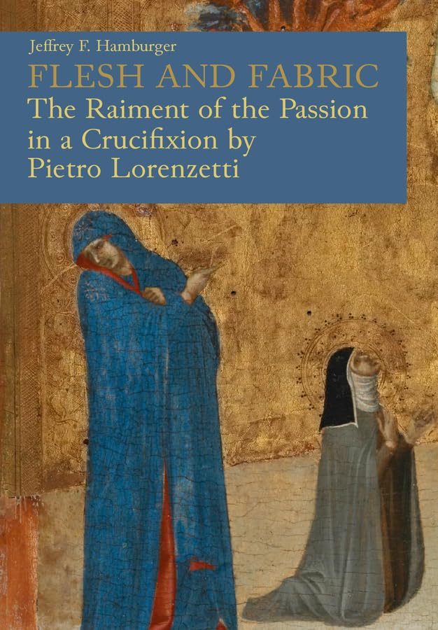 Flesh and Fabric: The Raiment of the Passion in a Crucifixion by Pietro Lorenzetti Film, Art & Culture