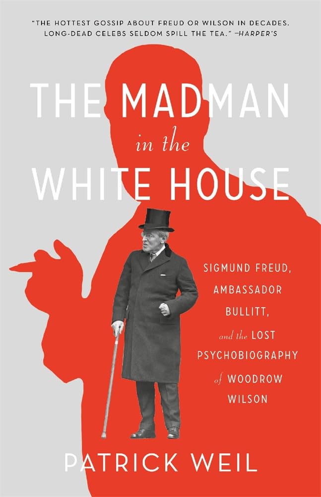The Madman in the White House: Sigmund Freud, Ambassador Bullitt, and the Lost Psychobiography of Woodrow Wilson Medicine
