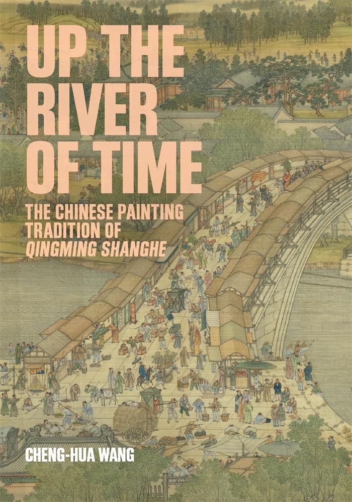 Up the River of Time: The Chinese Painting Tradition of Qingming Shanghe (Harvard-yenching Institute Monograph, 147) Film, Art & Culture