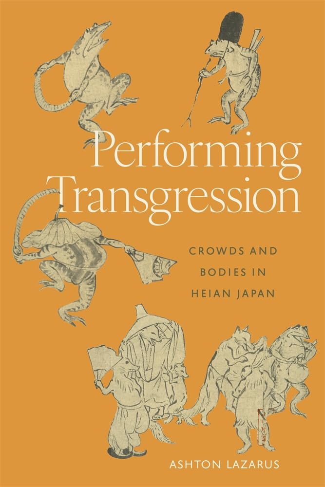 Performing Transgression: Crowds and Bodies in Heian Japan (Harvard East Asian Monographs, 482) Film, Art & Culture