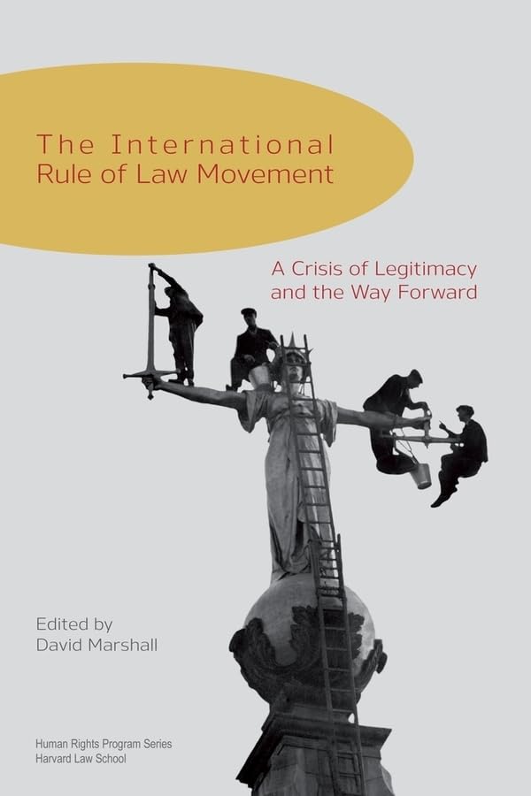 The International Rule of Law Movement: A Crisis of Legitimacy and the Way Forward (Human Rights Program, Band 4) Law
