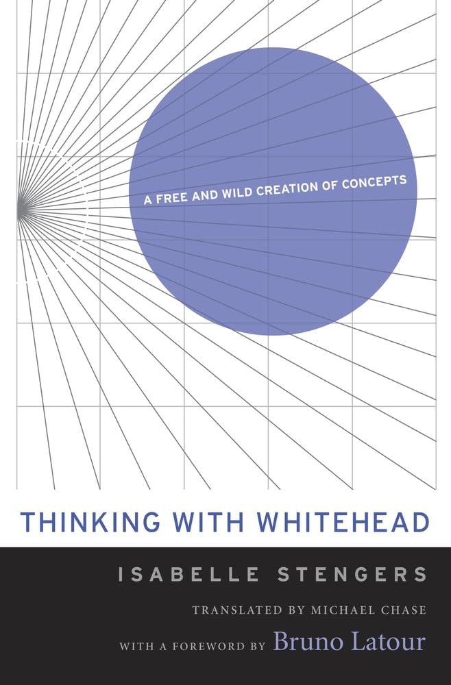 Thinking with Whitehead: A Free and Wild Creation of Concepts Philosophy