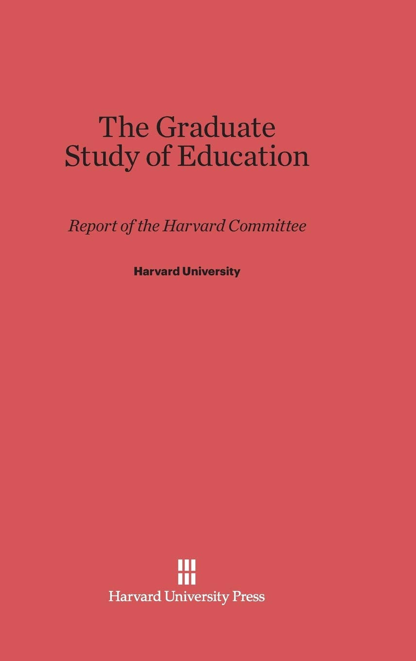 The Graduate Study of Education: Report of the Harvard Committee Study Guides