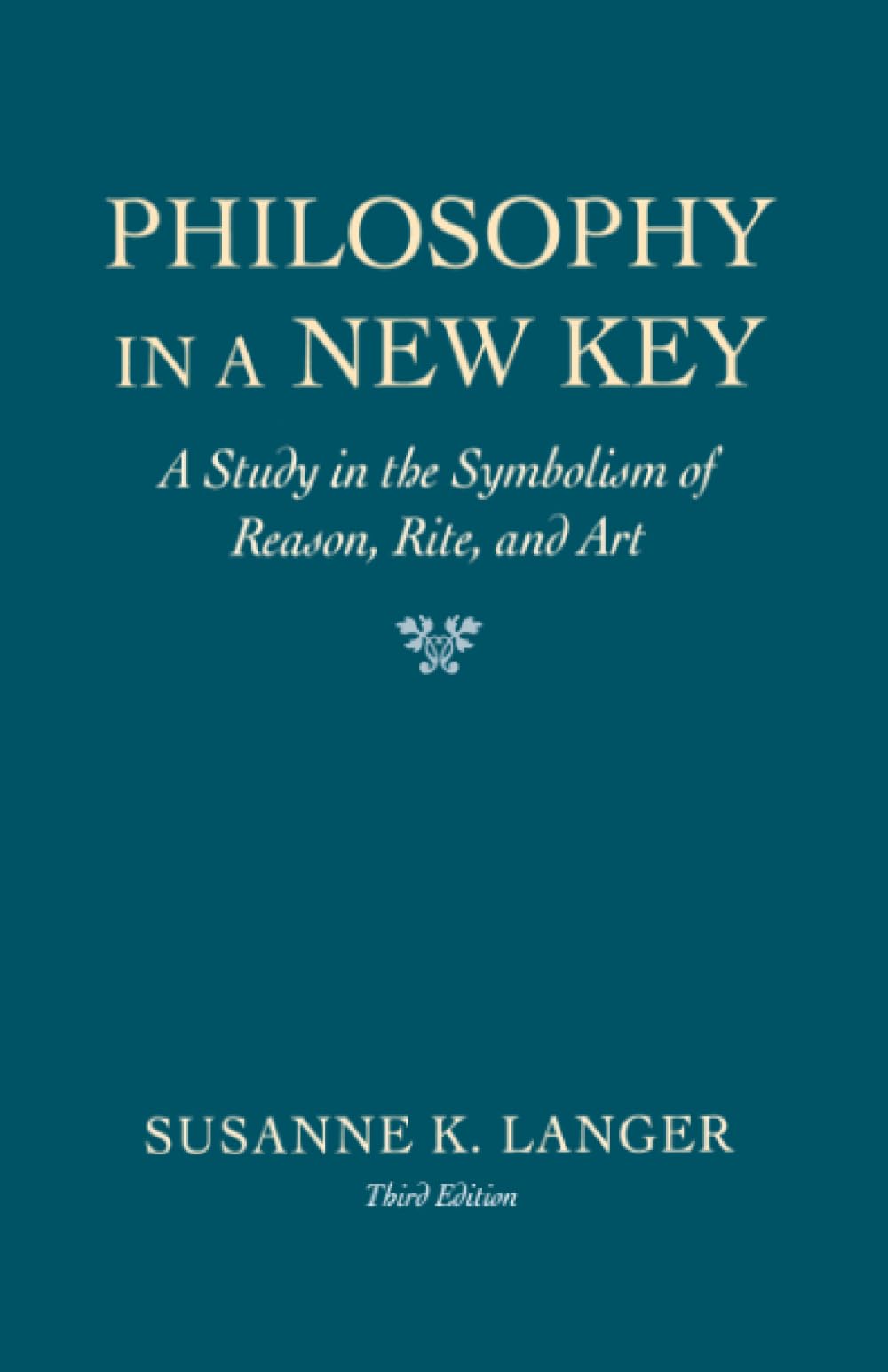 Philosophy in a New Key: A Study in the Symbolism of Reason, Rite, and Art, Third Edition (Harvard Paperbacks) Philosophy