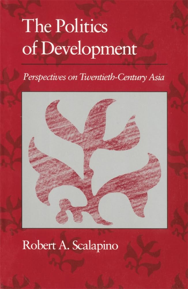 The Politics of Development: Perspectives on Twentieth-Century Asia (Edwin O. Reischauer Lectures) General education