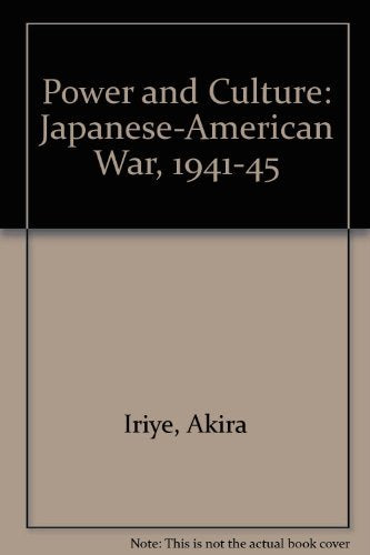 Power and Culture: The Japanese-American War, 1941-1945: Japanese-American War, 1941-45 Politics & History