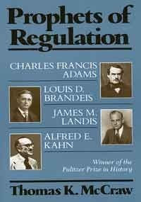 Prophets of Regulation: Charles Francis Adams, Louis D. Brandeis, James M. Landis, Alfred E. Kahn Business, Finance & Career