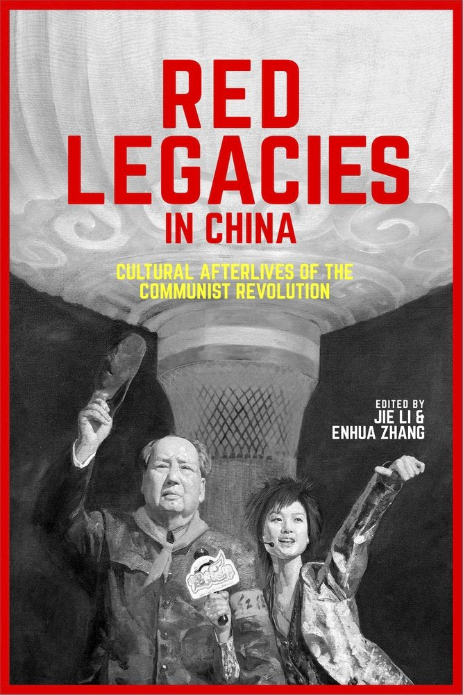 Red Legacies in China: Cultural Afterlives of the Communist Revolution (Harvard Contemporary China Series, 18, Band 18) Social Sciences