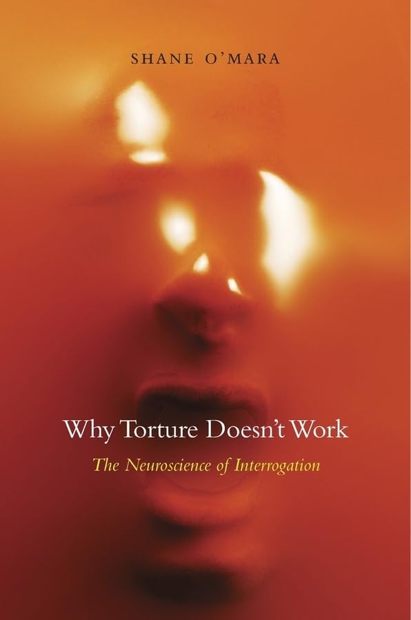 Why Torture Doesn't Work: The Neuroscience of Interrogation Medicine
