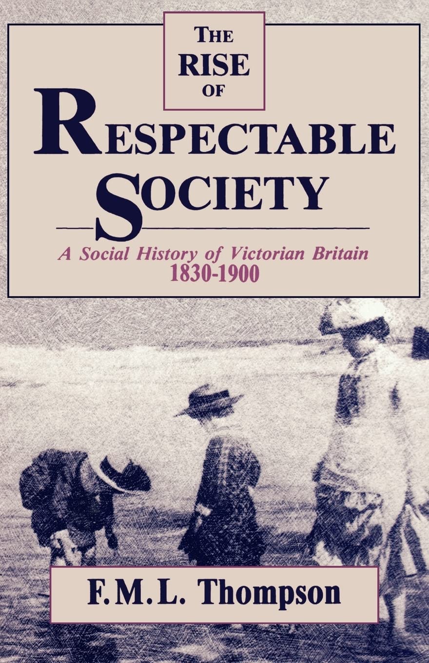 The Rise of Respectable Society: A Social History of Victorian Britain, 1830-1900 book