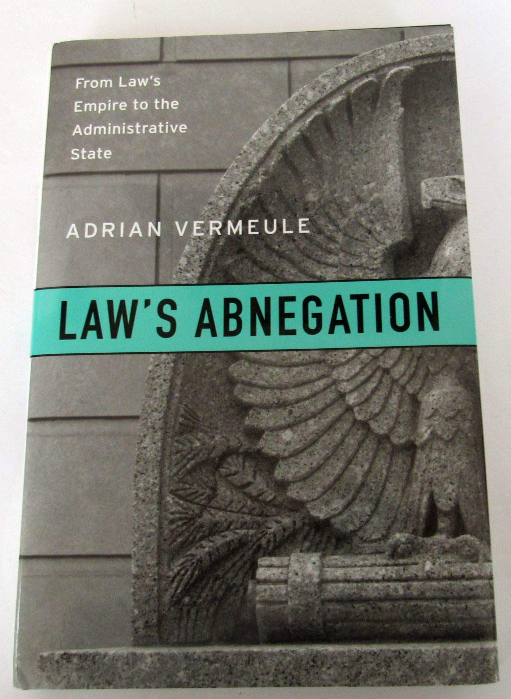 Law s Abnegation: From Law s Empire to the Administrative State Law