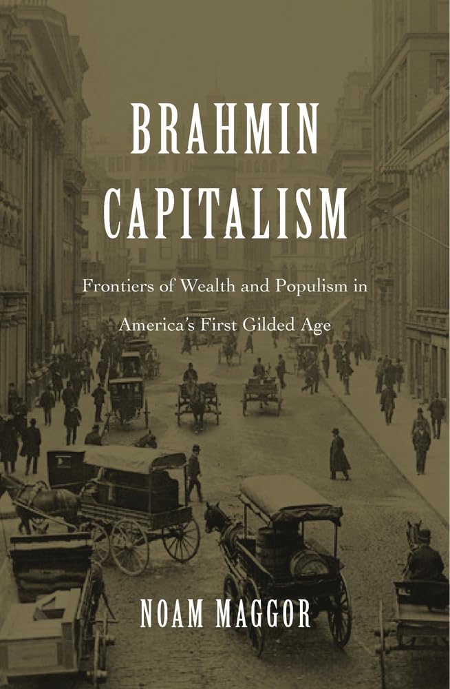 Brahmin Capitalism: Frontiers of Wealth and Populism in America's First Gilded Age Business, Finance & Career