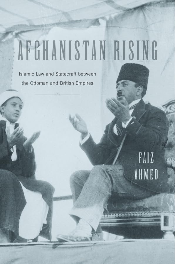 Afghanistan Rising: Islamic Law and Statecraft between the Ottoman and British Empires Law