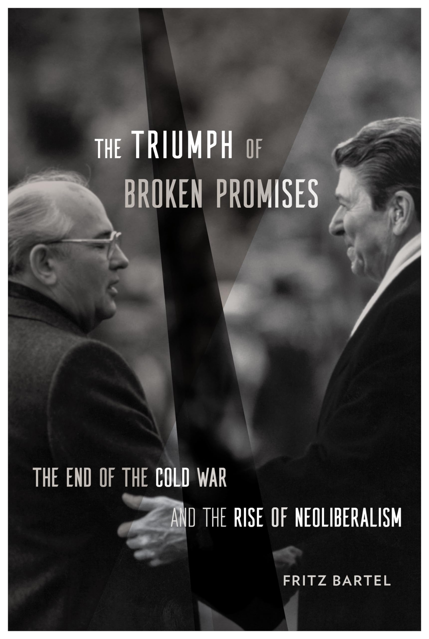 The Triumph of Broken Promises: The End of the Cold War and the Rise of Neoliberalism Business, Finance & Career