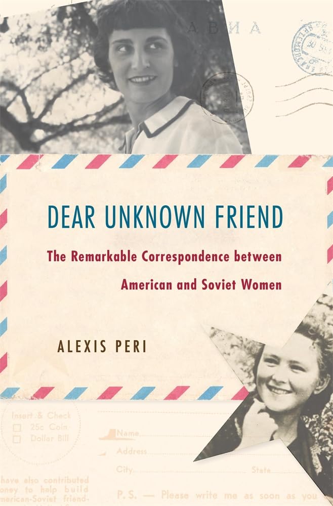 Dear Unknown Friend: The Remarkable Correspondence between American and Soviet Women Books