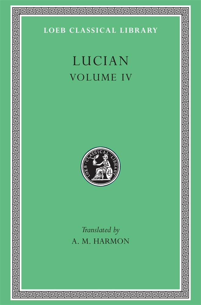 Lucian: Anacharsis or Athletics. Menippus or the Descent Into Hades. on Funerals. a Professor of Public Speaking. Alexander the False Prophet. Essays ... of Surrye (Loeb Classical Library, 162) Historical Fiction