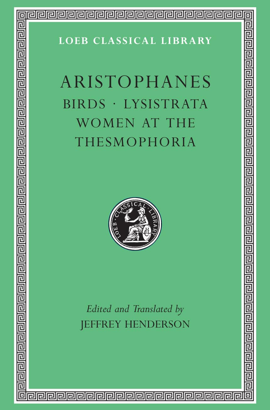 Birds: Birds, Lysistrata, Women at the Thesmophoria (Loeb Classical Library) Drama