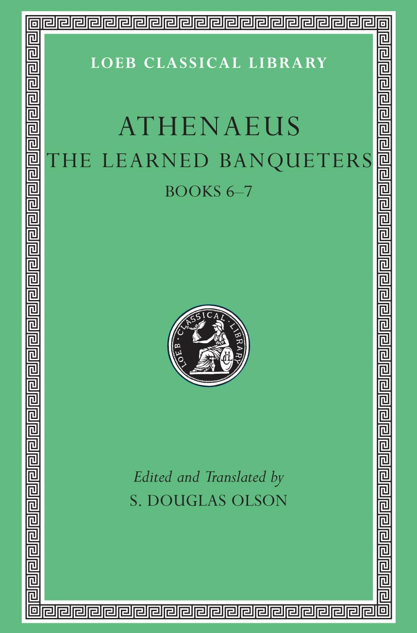 Athenaeus: The Learned Banqueters: Books 6-7 (Loeb Classical Library, Band 224) Essays & Short Stories