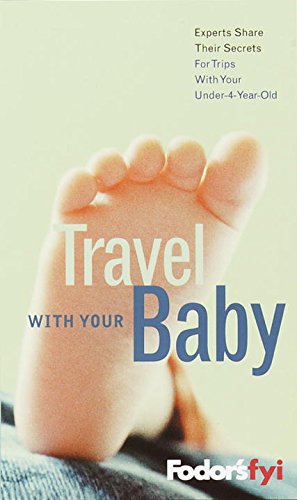 Fodor's FYI: Travel with Your Baby, 1st Edition: Experts Share Their Secrets (Travel Guide, 1) Leisure, Home & Garden