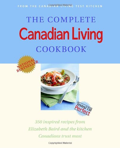 The Complete Canadian Living Cookbook: 350 Inspired Recipes from Elizabeth Baird and the Kitchen Canadians Trust Most Cooking & Enjoying