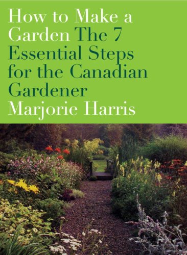 How to Make a Garden: The 7 Essential Steps for the Canadian Gardener book