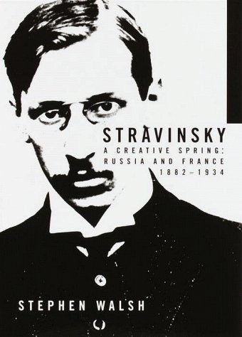Stravinsky: A Creative Spring : Russia and France, 1882-1934 Art & Literature