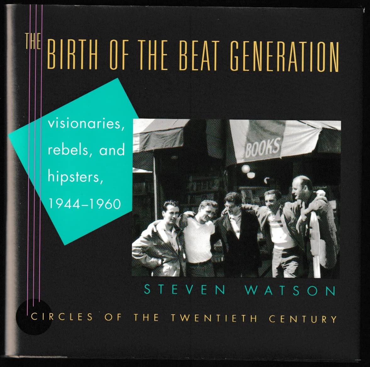 The Birth of the Beat Generation: Visionaries, Rebels, and Hipsters, 1944-1960 book