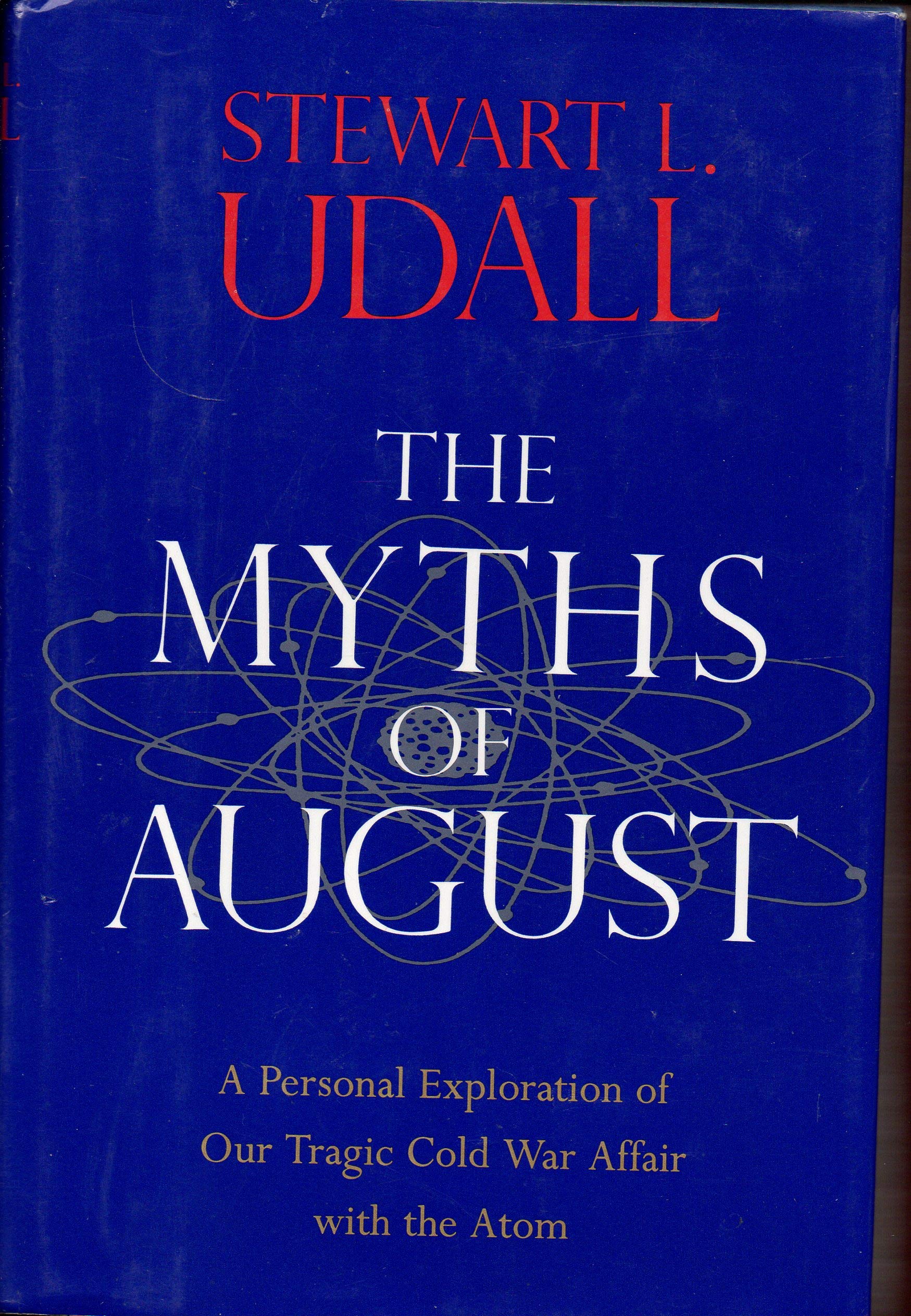 The Myths of August: A Personal Exploration of Our Tragic Cold War Affair With the Atom Politics & History