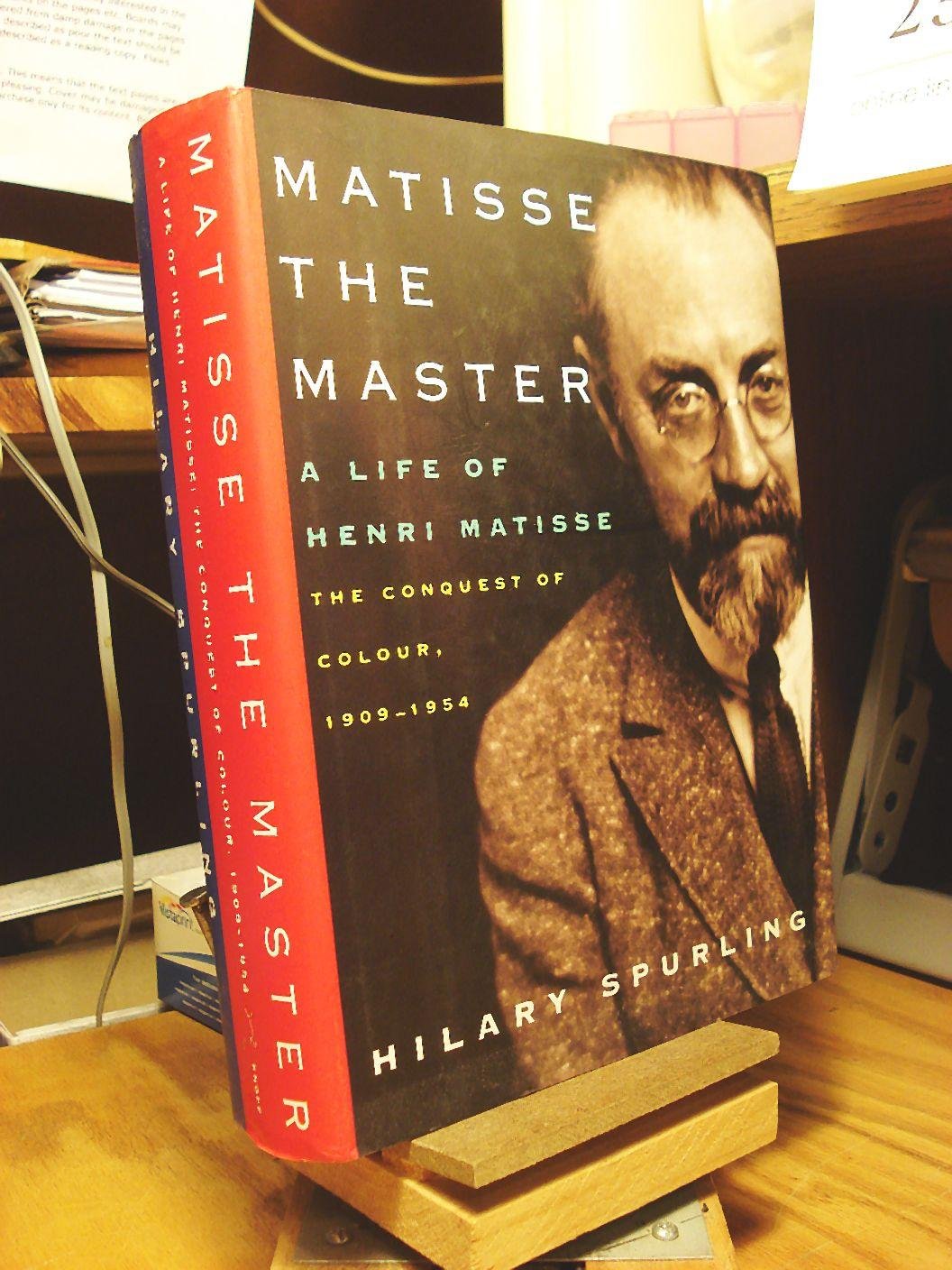 Matisse The Master: A Life Of Henri Matisse: The Conquest Of Colour: 1909-1954 Art & Literature