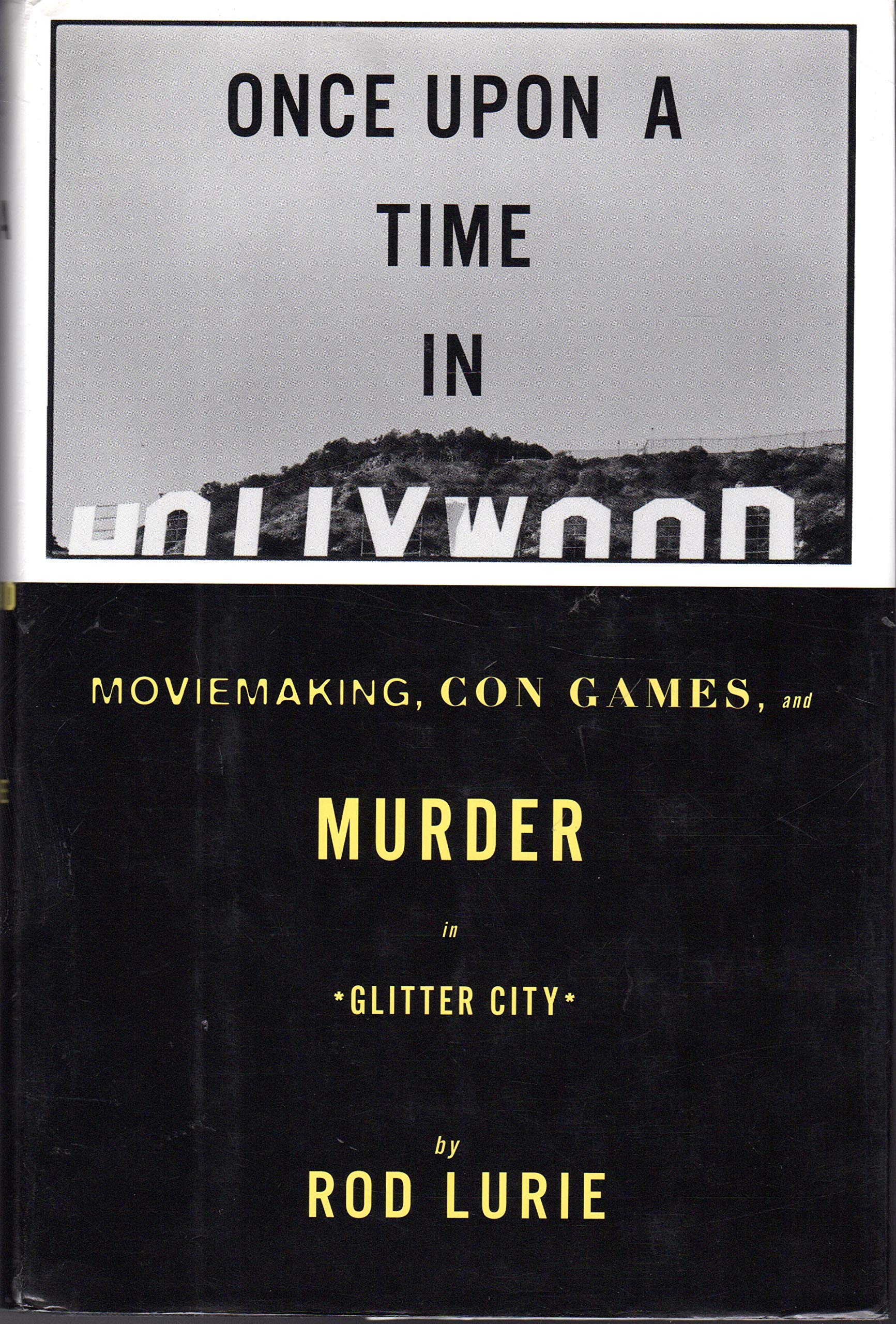 ONCE UPON A TIME IN HOLLYWOOD: Moviemaking, Con Games, and Murder in Glitter City Books