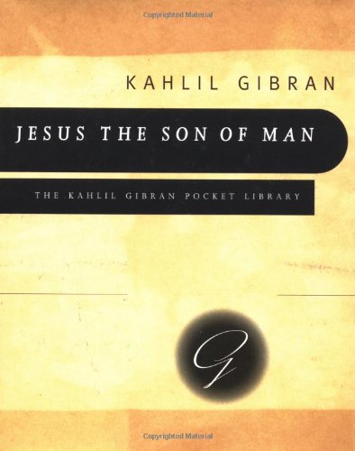 Jesus the Son of Man: His Words and His Deeds As Told and Recorded by Those Who Knew Him (Kahlil Gibran Pocket Library) Contemporary literature Books