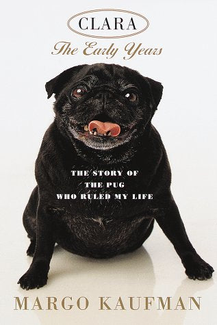 Clara the Early Years: The Story of the Pug Who Ruled My Life book
