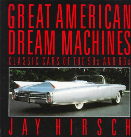 Great American Dream Machines: Classic Cars of the 50s and 60s Business & Technology