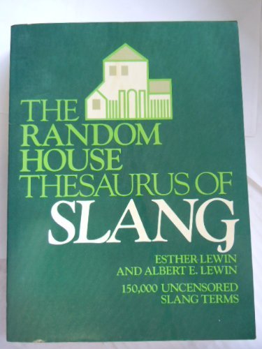 The Random House Thesaurus of Slang: 150,000 Uncensored Contemporary Slang Terms, Common Idioms, and Colloquialisms Arranged for Quick and Easy Refe book