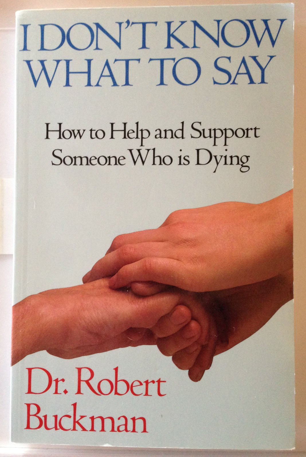 I Don't Know What to Say: How to Help and Support Someone Who Is Dying Death & Mourning
