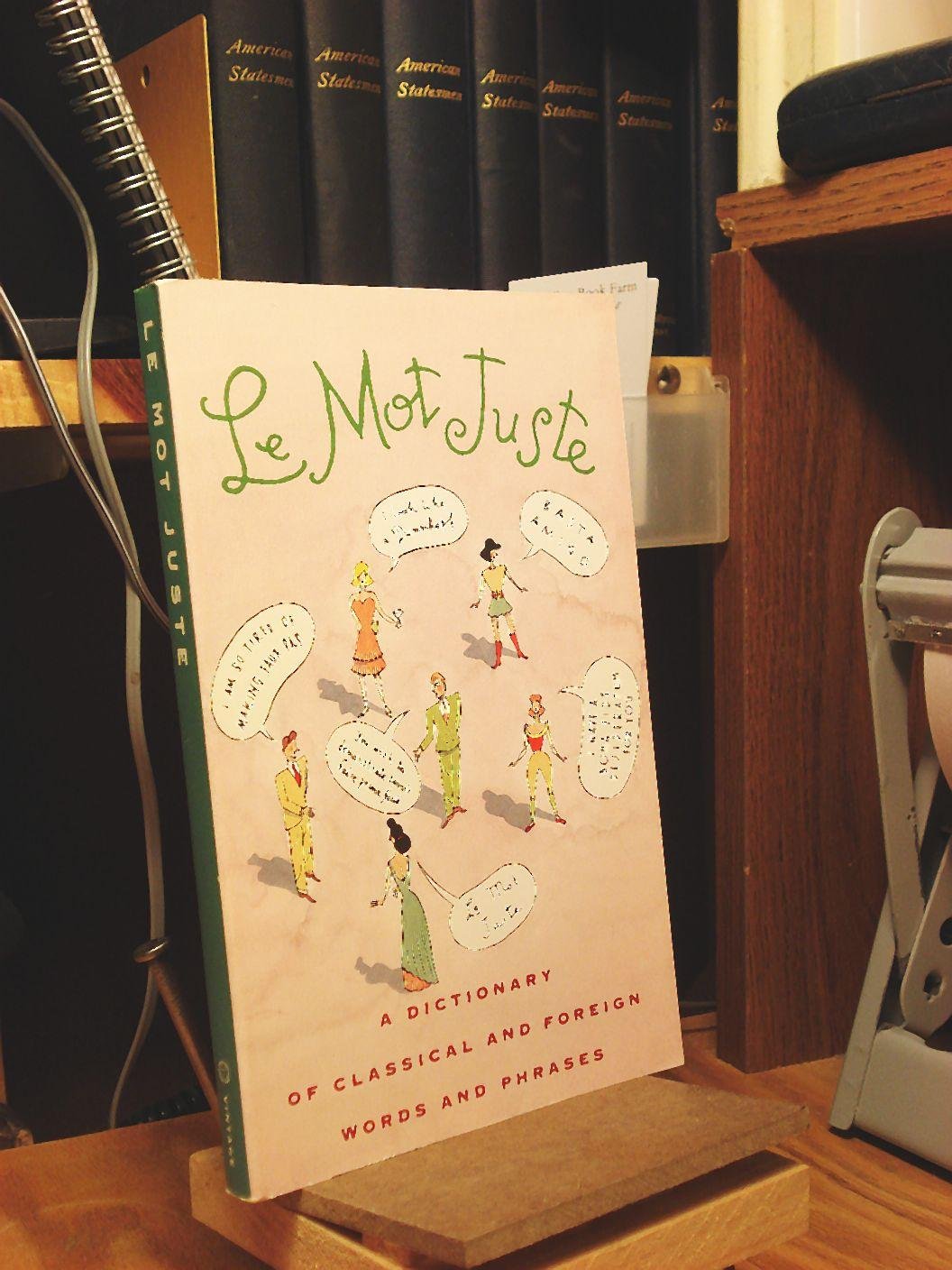 Le Mot Juste: A Dictionary of Classical and Foreign Words and Phrases General education