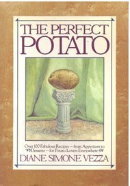 Perfect Potato: Over 100 Fabulous Recipes from Appetizers to Desserts for Potato Lovers Everywhere Cooking & Enjoying