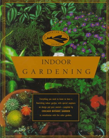 Indoor Gardening: Chicago Botanic Garden (The American Garden Guides) Garden & Plants